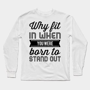 Why Fit In When You Were Born To Stand Out Long Sleeve T-Shirt